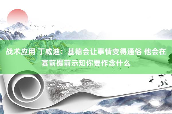 战术应用 丁威迪：基德会让事情变得通俗 他会在赛前提前示知你要作念什么