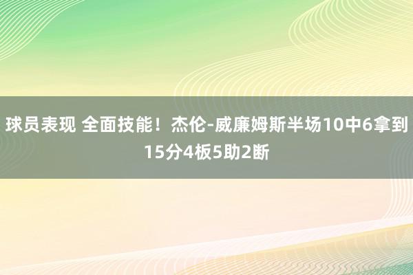 球员表现 全面技能！杰伦-威廉姆斯半场10中6拿到15分4板5助2断