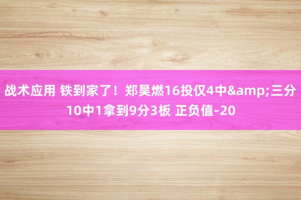 战术应用 铁到家了！郑昊燃16投仅4中&三分10中1拿到9分3板 正负值-20