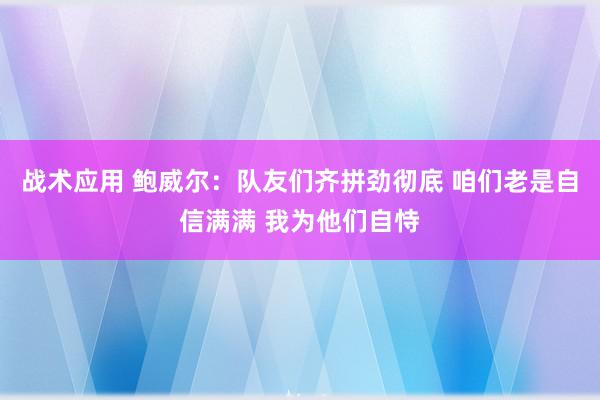 战术应用 鲍威尔：队友们齐拼劲彻底 咱们老是自信满满 我为他们自恃