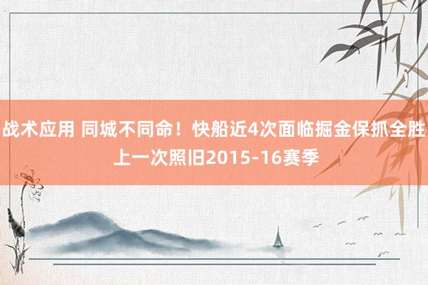 战术应用 同城不同命！快船近4次面临掘金保抓全胜 上一次照旧2015-16赛季