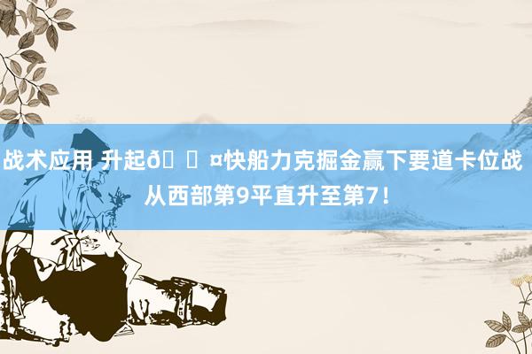 战术应用 升起😤快船力克掘金赢下要道卡位战 从西部第9平直升至第7！