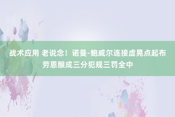 战术应用 老说念！诺曼-鲍威尔连接虚晃点起布劳恩酿成三分犯规三罚全中