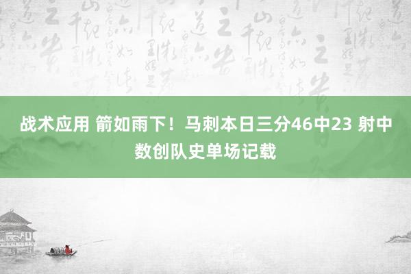 战术应用 箭如雨下！马刺本日三分46中23 射中数创队史单场记载