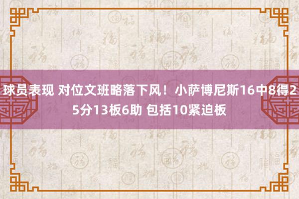 球员表现 对位文班略落下风！小萨博尼斯16中8得25分13板6助 包括10紧迫板