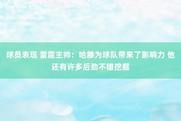 球员表现 雷霆主帅：哈滕为球队带来了影响力 他还有许多后劲不错挖掘