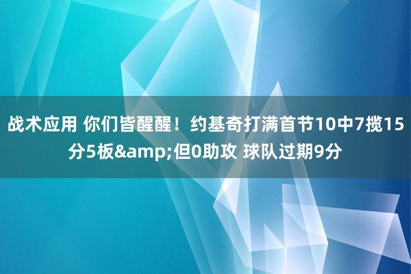 战术应用 你们皆醒醒！约基奇打满首节10中7揽15分5板&但0助攻 球队过期9分