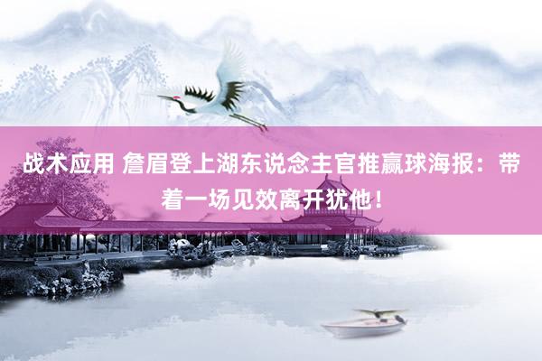 战术应用 詹眉登上湖东说念主官推赢球海报：带着一场见效离开犹他！