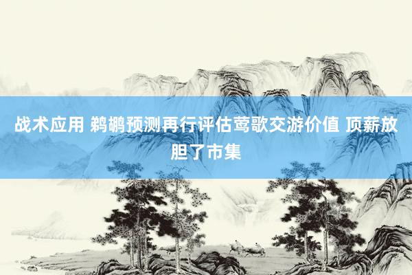 战术应用 鹈鹕预测再行评估莺歌交游价值 顶薪放胆了市集