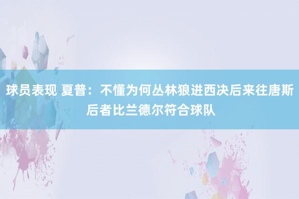 球员表现 夏普：不懂为何丛林狼进西决后来往唐斯 后者比兰德尔符合球队