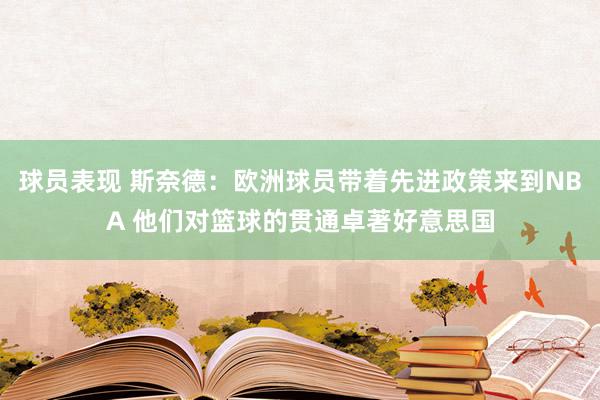 球员表现 斯奈德：欧洲球员带着先进政策来到NBA 他们对篮球的贯通卓著好意思国