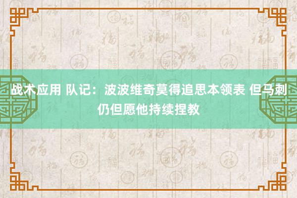 战术应用 队记：波波维奇莫得追思本领表 但马刺仍但愿他持续捏教