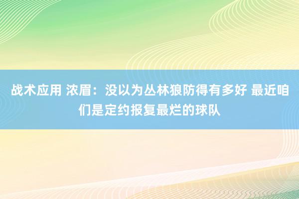 战术应用 浓眉：没以为丛林狼防得有多好 最近咱们是定约报复最烂的球队