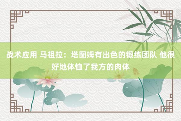 战术应用 马祖拉：塔图姆有出色的锻练团队 他很好地体恤了我方的肉体