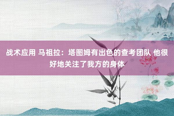 战术应用 马祖拉：塔图姆有出色的查考团队 他很好地关注了我方的身体