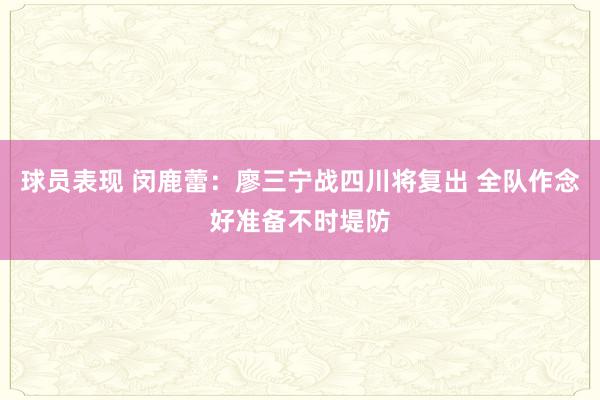 球员表现 闵鹿蕾：廖三宁战四川将复出 全队作念好准备不时堤防