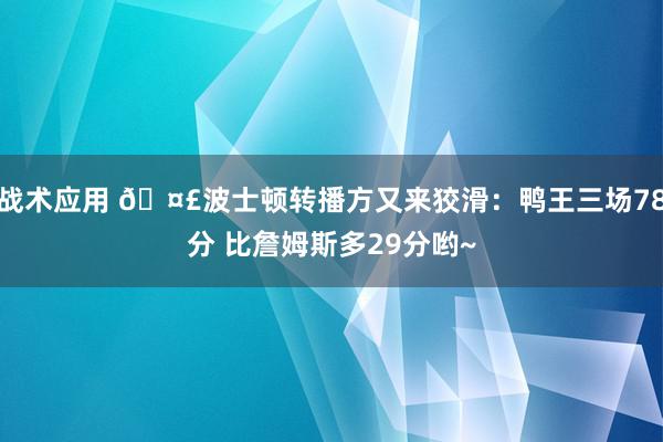 战术应用 🤣波士顿转播方又来狡滑：鸭王三场78分 比詹姆斯多29分哟~