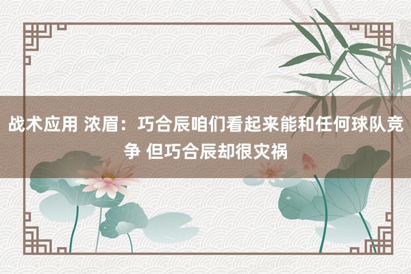 战术应用 浓眉：巧合辰咱们看起来能和任何球队竞争 但巧合辰却很灾祸