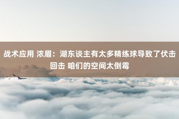 战术应用 浓眉：湖东谈主有太多精练球导致了伏击回击 咱们的空间太倒霉