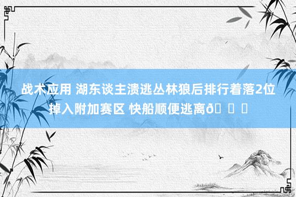 战术应用 湖东谈主溃逃丛林狼后排行着落2位掉入附加赛区 快船顺便逃离😋