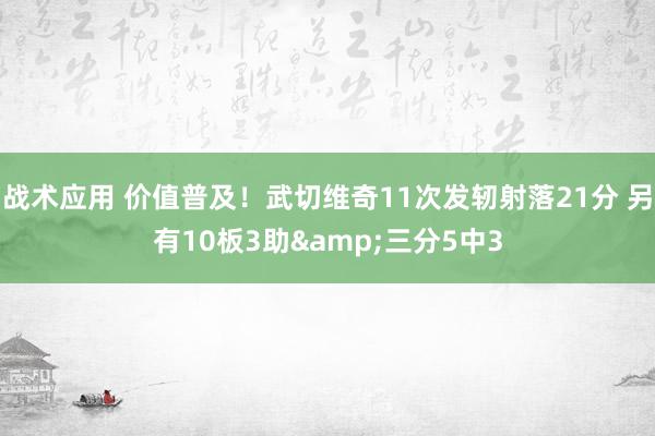 战术应用 价值普及！武切维奇11次发轫射落21分 另有10板3助&三分5中3