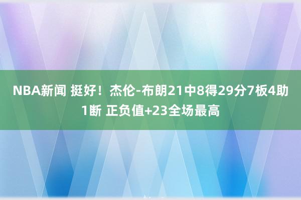 NBA新闻 挺好！杰伦-布朗21中8得29分7板4助1断 正负值+23全场最高