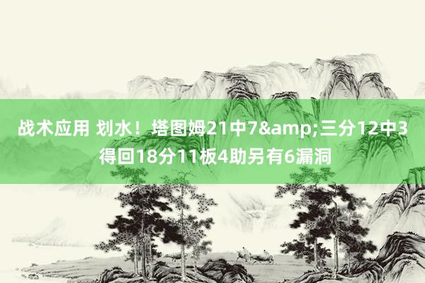 战术应用 划水！塔图姆21中7&三分12中3 得回18分11板4助另有6漏洞