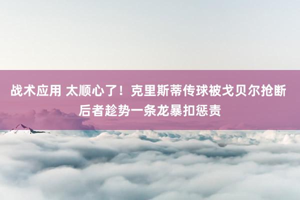 战术应用 太顺心了！克里斯蒂传球被戈贝尔抢断 后者趁势一条龙暴扣惩责