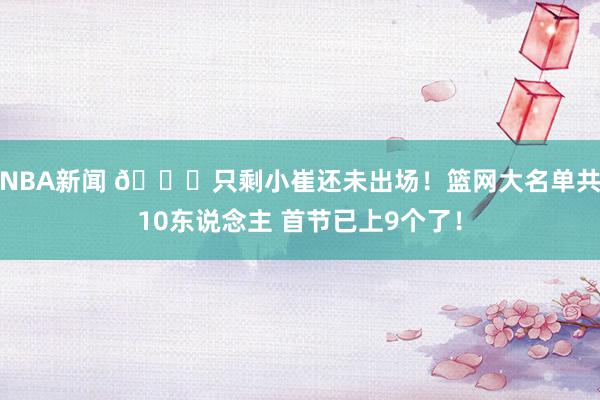 NBA新闻 👀只剩小崔还未出场！篮网大名单共10东说念主 首节已上9个了！