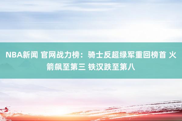 NBA新闻 官网战力榜：骑士反超绿军重回榜首 火箭飙至第三 铁汉跌至第八