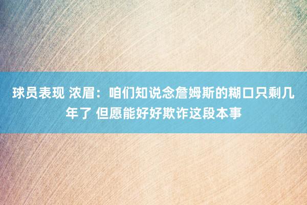 球员表现 浓眉：咱们知说念詹姆斯的糊口只剩几年了 但愿能好好欺诈这段本事