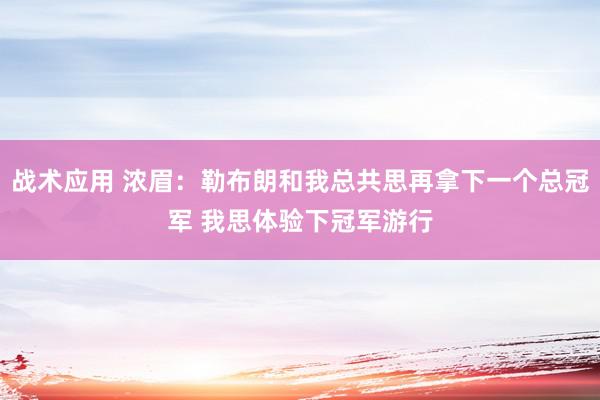 战术应用 浓眉：勒布朗和我总共思再拿下一个总冠军 我思体验下冠军游行